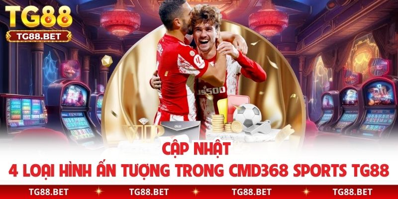 Cập nhật 4 loại hình ấn tượng trong CMD368 Sports TG88