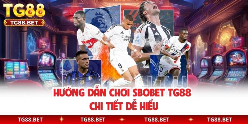 Hướng dẫn chơi Sbobet TG88 chi tiết dễ hiểu